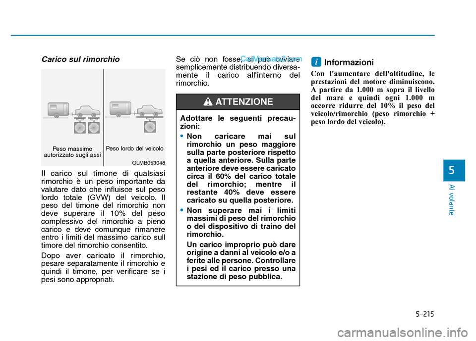 Hyundai Santa Fe 2019 Manuale del proprietario (in Italian) 5-215
Al volante
5
Carico sul rimorchio
Il carico sul timone di qualsiasi
rimorchio è un peso importante da
valutare dato che influisce sul peso
lordo totale (GVW) del veicolo. Il
peso del timone Hyundai Santa Fe 2019 Manuale del proprietario (in Italian) 5-215
Al volante
5
Carico sul rimorchio
Il carico sul timone di qualsiasi
rimorchio è un peso importante da
valutare dato che influisce sul peso
lordo totale (GVW) del veicolo. Il
peso del timone