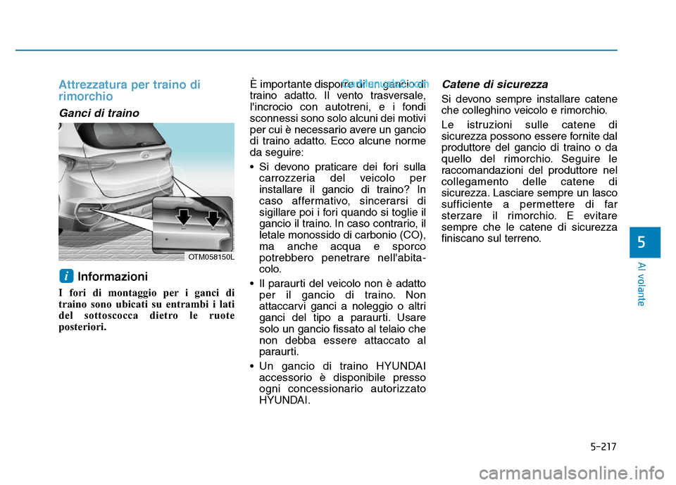 Hyundai Santa Fe 2019 Manuale del proprietario (in Italian) 5-217
Al volante
5
Attrezzatura per traino di
rimorchio
Ganci di traino
Informazioni
I fori di montaggio per i ganci di
traino sono ubicati su entrambi i lati
del sottoscocca dietro le ruote
posteri Hyundai Santa Fe 2019 Manuale del proprietario (in Italian) 5-217
Al volante
5
Attrezzatura per traino di
rimorchio
Ganci di traino
Informazioni
I fori di montaggio per i ganci di
traino sono ubicati su entrambi i lati
del sottoscocca dietro le ruote
posteri