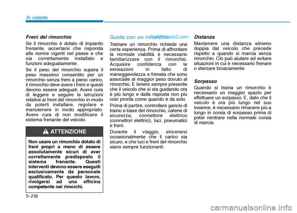 Hyundai Santa Fe 2019 Manuale del proprietario (in Italian) 5-218
Al volante
Freni del rimorchio
Se il rimorchio è dotato di impianto
frenante, accertarsi che risponda
alle norme vigenti nel paese e che
sia correttamente installato e
funzioni adeguatamente.
S Hyundai Santa Fe 2019 Manuale del proprietario (in Italian) 5-218
Al volante
Freni del rimorchio
Se il rimorchio è dotato di impianto
frenante, accertarsi che risponda
alle norme vigenti nel paese e che
sia correttamente installato e
funzioni adeguatamente.
S