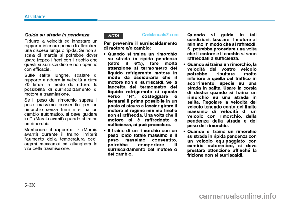 Hyundai Santa Fe 2019 Manuale del proprietario (in Italian) 5-220
Al volante
Guida su strade in pendenza
Ridurre la velocità ed innestare un
rapporto inferiore prima di affrontare
una discesa lunga o ripida. Se non si
scala di marcia si potrebbe dover
usare t Hyundai Santa Fe 2019 Manuale del proprietario (in Italian) 5-220
Al volante
Guida su strade in pendenza
Ridurre la velocità ed innestare un
rapporto inferiore prima di affrontare
una discesa lunga o ripida. Se non si
scala di marcia si potrebbe dover
usare t
