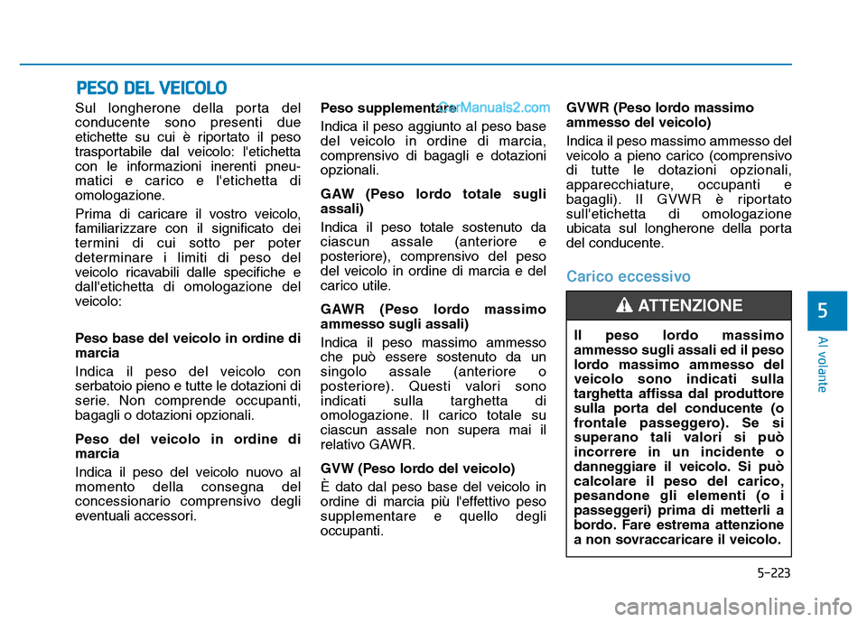 Hyundai Santa Fe 2019 Manuale del proprietario (in Italian) 5-223
Al volante
5
Sul longherone della porta del
conducente sono presenti due
etichette su cui è riportato il peso
trasportabile dal veicolo: letichetta
con le informazioni inerenti pneu-
matici e Hyundai Santa Fe 2019 Manuale del proprietario (in Italian) 5-223
Al volante
5
Sul longherone della porta del
conducente sono presenti due
etichette su cui è riportato il peso
trasportabile dal veicolo: letichetta
con le informazioni inerenti pneu-
matici e