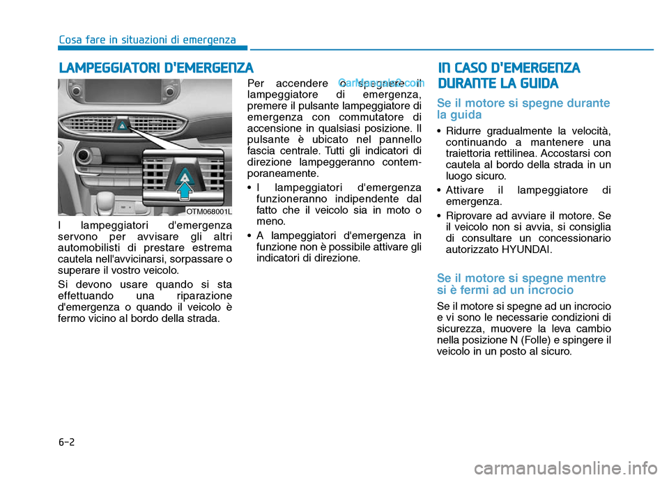 Hyundai Santa Fe 2019 Manuale del proprietario (in Italian) 6-2
Cosa fare in situazioni di emergenza
I lampeggiatori demergenza
servono per avvisare gli altri
automobilisti di prestare estrema
cautela nellavvicinarsi, sorpassare o
superare il vostro veicolo. Hyundai Santa Fe 2019 Manuale del proprietario (in Italian) 6-2
Cosa fare in situazioni di emergenza
I lampeggiatori demergenza
servono per avvisare gli altri
automobilisti di prestare estrema
cautela nellavvicinarsi, sorpassare o
superare il vostro veicolo.