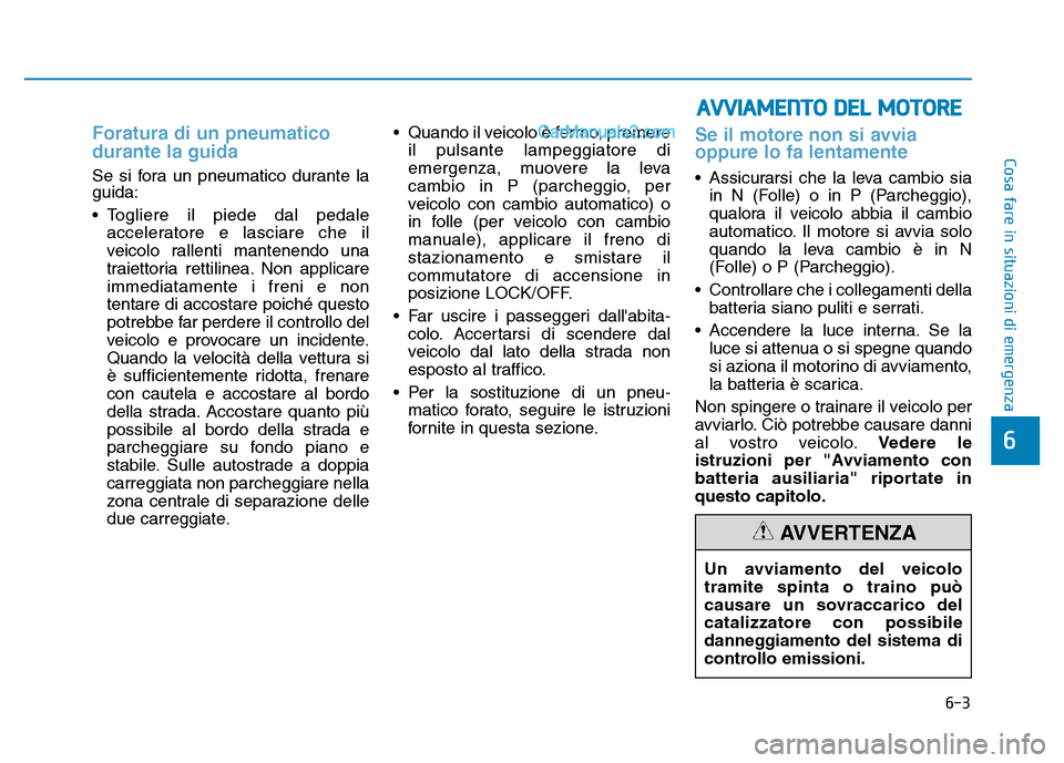 Hyundai Santa Fe 2019 Manuale del proprietario (in Italian) 6-3
Cosa fare in situazioni di emergenza
6
Foratura di un pneumatico
durante la guida
Se si fora un pneumatico durante la
guida:
• Togliere il piede dal pedaleacceleratore e lasciare che il
veicolo Hyundai Santa Fe 2019 Manuale del proprietario (in Italian) 6-3
Cosa fare in situazioni di emergenza
6
Foratura di un pneumatico
durante la guida
Se si fora un pneumatico durante la
guida:
• Togliere il piede dal pedaleacceleratore e lasciare che il
veicolo