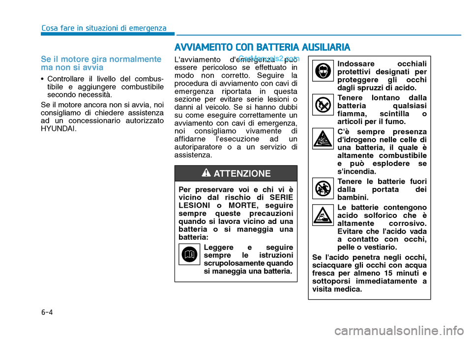 Hyundai Santa Fe 2019 Manuale del proprietario (in Italian) 6-4
Cosa fare in situazioni di emergenza
Se il motore gira normalmente
ma non si avvia
• Controllare il livello del combus-tibile e aggiungere combustibile
secondo necessità.
Se il motore ancora no Hyundai Santa Fe 2019 Manuale del proprietario (in Italian) 6-4
Cosa fare in situazioni di emergenza
Se il motore gira normalmente
ma non si avvia
• Controllare il livello del combus-tibile e aggiungere combustibile
secondo necessità.
Se il motore ancora no