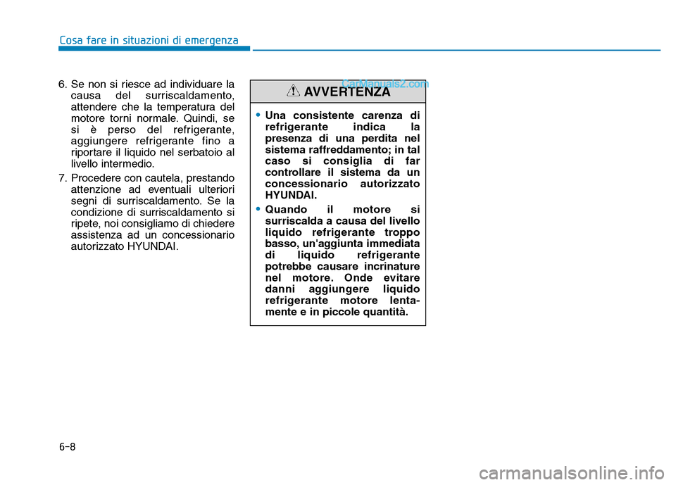 Hyundai Santa Fe 2019 Manuale del proprietario (in Italian) 6-8
Cosa fare in situazioni di emergenza
6. Se non si riesce ad individuare la causa del surriscaldamento,
attendere che la temperatura del
motore torni normale. Quindi, se
si è perso del refrigeran Hyundai Santa Fe 2019 Manuale del proprietario (in Italian) 6-8
Cosa fare in situazioni di emergenza
6. Se non si riesce ad individuare la causa del surriscaldamento,
attendere che la temperatura del
motore torni normale. Quindi, se
si è perso del refrigeran