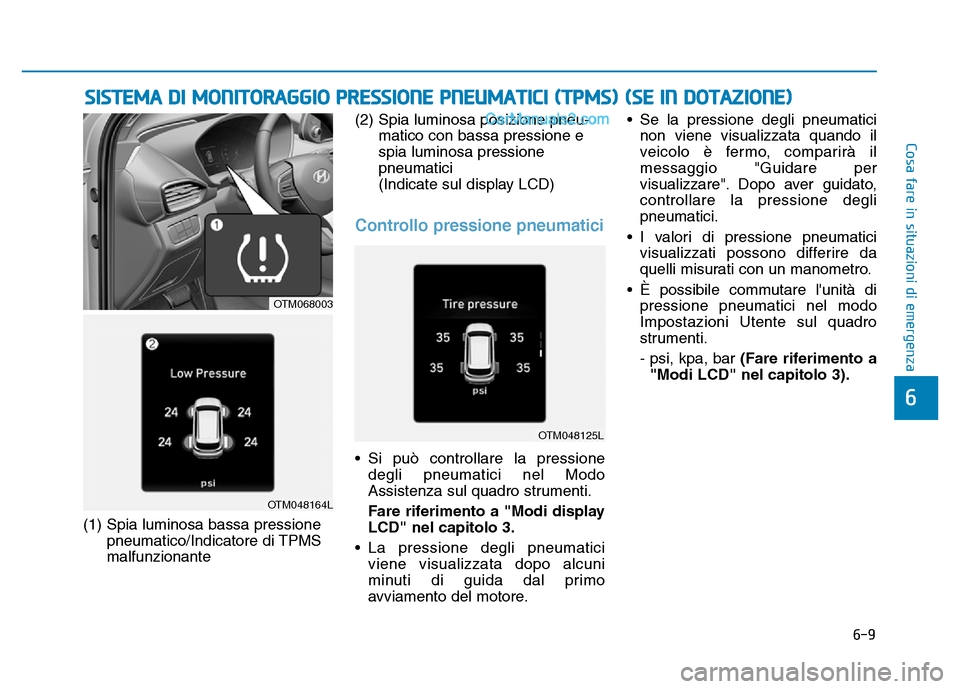 Hyundai Santa Fe 2019 Manuale del proprietario (in Italian) 6-9
Cosa fare in situazioni di emergenza
6
SISTEMA DI MONITORAGGIO PRESSIONE PNEUMATICI (TPMS) (SE IN DOTAZIONE)
(1) Spia luminosa bassa pressionepneumatico/Indicatore di TPMS
malfunzionante (2) Spia Hyundai Santa Fe 2019 Manuale del proprietario (in Italian) 6-9
Cosa fare in situazioni di emergenza
6
SISTEMA DI MONITORAGGIO PRESSIONE PNEUMATICI (TPMS) (SE IN DOTAZIONE)
(1) Spia luminosa bassa pressionepneumatico/Indicatore di TPMS
malfunzionante (2) Spia