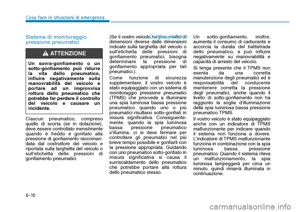 Hyundai Santa Fe 2019 Manuale del proprietario (in Italian) 6-10
Cosa fare in situazioni di emergenza
Sistema di monitoraggio
pressione pneumatici
Ciascun pneumatico, compreso
quello di scorta (se in dotazione),
deve essere controllato mensilmente
quando è fr Hyundai Santa Fe 2019 Manuale del proprietario (in Italian) 6-10
Cosa fare in situazioni di emergenza
Sistema di monitoraggio
pressione pneumatici
Ciascun pneumatico, compreso
quello di scorta (se in dotazione),
deve essere controllato mensilmente
quando è fr