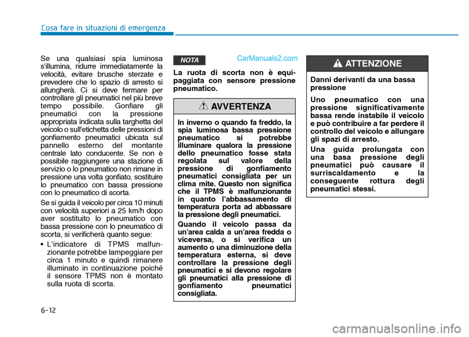 Hyundai Santa Fe 2019 Manuale del proprietario (in Italian) 6-12
Cosa fare in situazioni di emergenza
Se una qualsiasi spia luminosa
sillumina, ridurre immediatamente la
velocità, evitare brusche sterzate e
prevedere che lo spazio di arresto si
allungherà. Hyundai Santa Fe 2019 Manuale del proprietario (in Italian) 6-12
Cosa fare in situazioni di emergenza
Se una qualsiasi spia luminosa
sillumina, ridurre immediatamente la
velocità, evitare brusche sterzate e
prevedere che lo spazio di arresto si
allungherà.