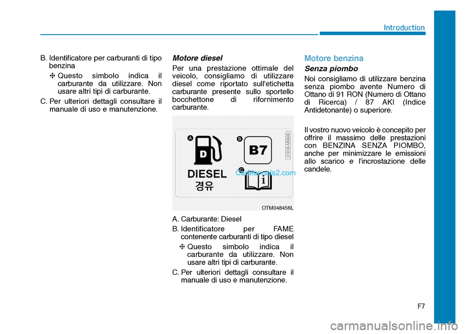 Hyundai Santa Fe 2019  Manuale del proprietario (in Italian) B. Identificatore per carburanti di tipobenzina
❈ Questo simbolo indica il
carburante da utilizzare. Non
usare altri tipi di carburante.
C. Per ulteriori dettagli consultare il manuale di uso e manu