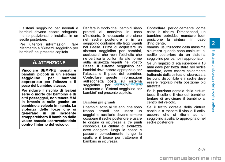Hyundai Santa Fe 2019 Manuale del proprietario (in Italian) 2-39
Il sistema di sicurezza della vostra vettura
2
I sistemi seggiolino per neonati e
bambini devono essere adeguata-
mente posizionati e installati in un
sedile posteriore.
Per ulteriori informazion Hyundai Santa Fe 2019 Manuale del proprietario (in Italian) 2-39
Il sistema di sicurezza della vostra vettura
2
I sistemi seggiolino per neonati e
bambini devono essere adeguata-
mente posizionati e installati in un
sedile posteriore.
Per ulteriori informazion
