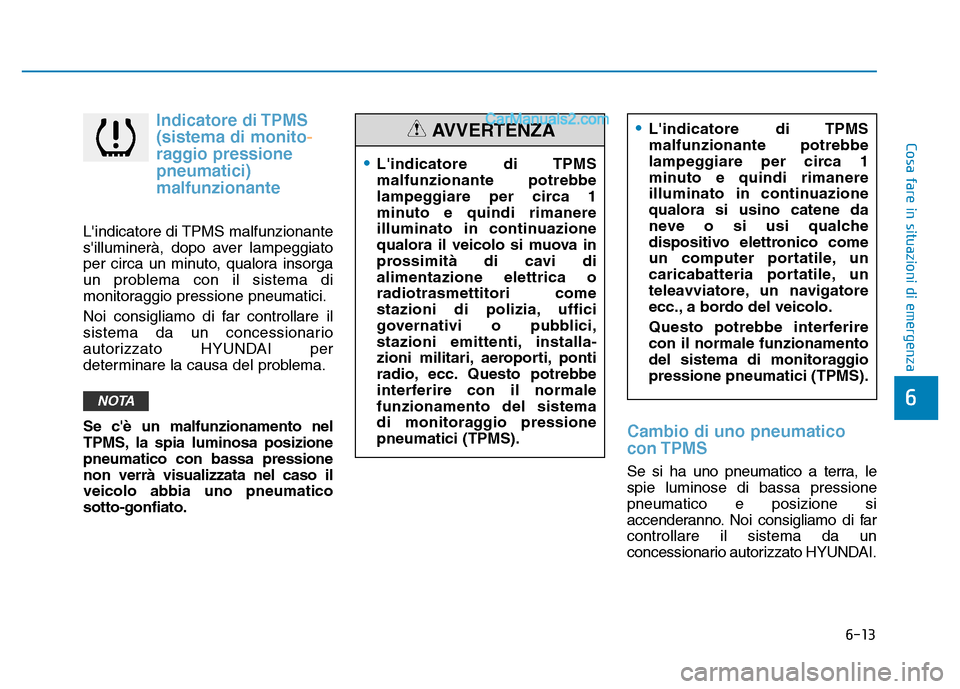Hyundai Santa Fe 2019  Manuale del proprietario (in Italian) 6-13
Cosa fare in situazioni di emergenza
6
Indicatore di TPMS(sistema di monito -
raggio pressione
pneumatici)
malfunzionante
Lindicatore di TPMS malfunzionante
silluminerà, dopo aver lampeggiato
