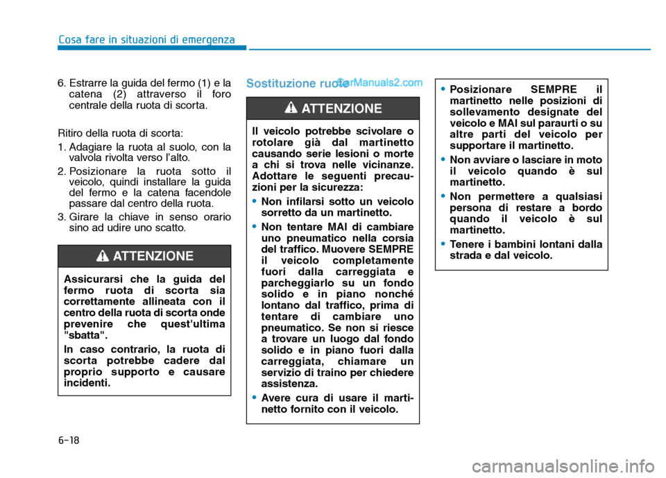Hyundai Santa Fe 2019  Manuale del proprietario (in Italian) 6-18
Cosa fare in situazioni di emergenza
6. Estrarre la guida del fermo (1) e la catena (2) attraverso il foro
centrale della ruota di scorta.
Ritiro della ruota di scorta:
1. Adagiare la ruota al su