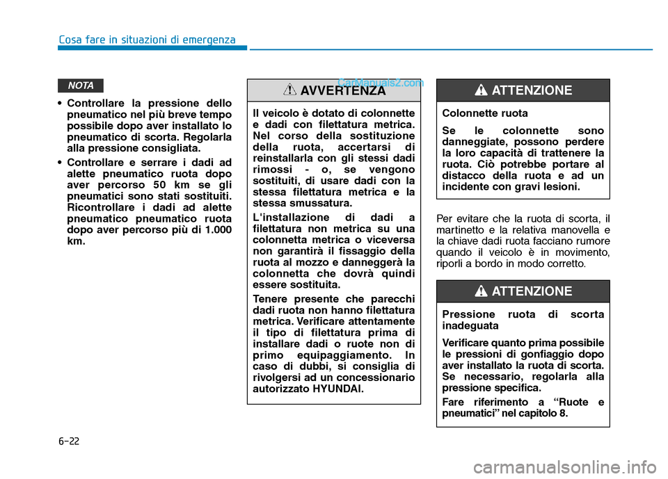 Hyundai Santa Fe 2019  Manuale del proprietario (in Italian) 6-22
Cosa fare in situazioni di emergenza
• Controllare la pressione dello pneumatico nel più breve tempo
possibile dopo aver installato lo
pneumatico di scorta. Regolarla
alla pressione consigliat