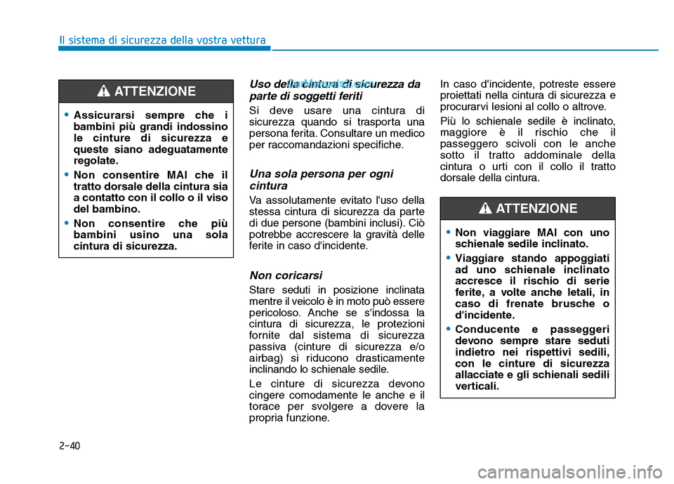 Hyundai Santa Fe 2019 Manuale del proprietario (in Italian) 2-40
Il sistema di sicurezza della vostra vettura
Uso della cintura di sicurezza daparte di soggetti feriti
Si deve usare una cintura di
sicurezza quando si trasporta una
persona ferita. Consultare un Hyundai Santa Fe 2019 Manuale del proprietario (in Italian) 2-40
Il sistema di sicurezza della vostra vettura
Uso della cintura di sicurezza daparte di soggetti feriti
Si deve usare una cintura di
sicurezza quando si trasporta una
persona ferita. Consultare un