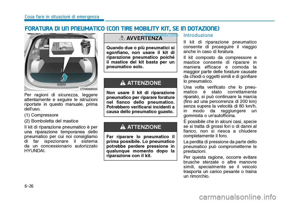Hyundai Santa Fe 2019  Manuale del proprietario (in Italian) 6-26
Cosa fare in situazioni di emergenza
Per ragioni di sicurezza, leggere
attentamente e seguire le istruzioni
riportate in questo manuale, prima
delluso.
(1) Compressore
(2) Bomboletta del mastice