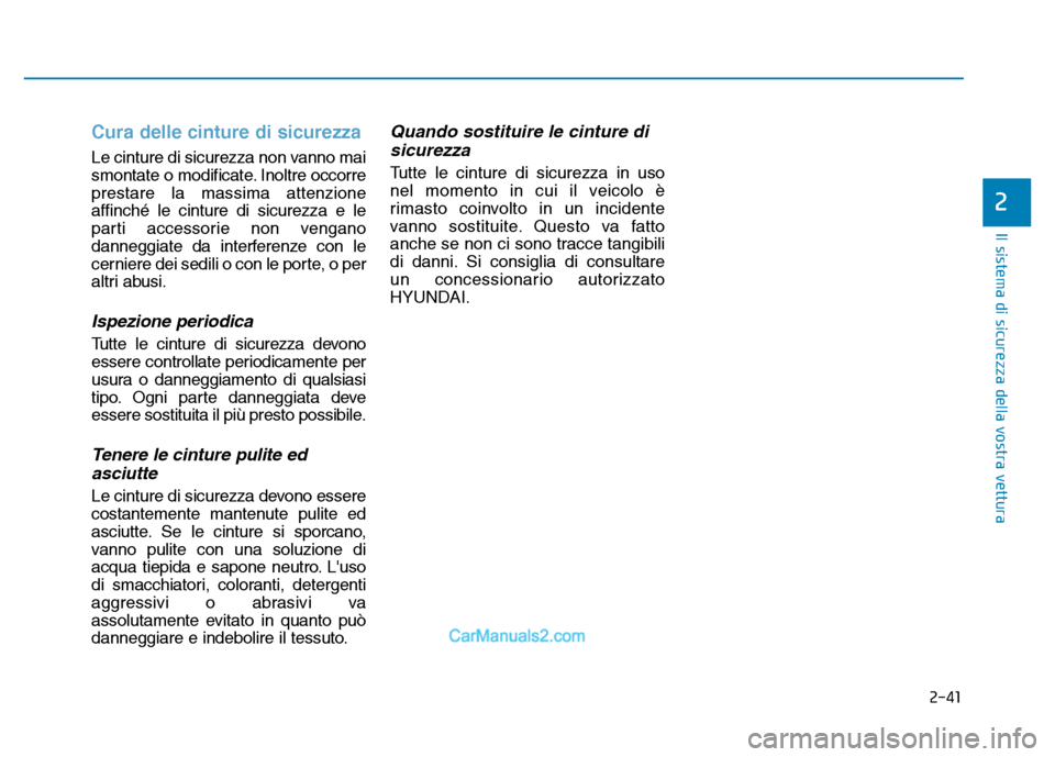 Hyundai Santa Fe 2019 Manuale del proprietario (in Italian) 2-41
Il sistema di sicurezza della vostra vettura
2
Cura delle cinture di sicurezza
Le cinture di sicurezza non vanno mai
smontate o modificate. Inoltre occorre
prestare la massima attenzione
affinchà Hyundai Santa Fe 2019 Manuale del proprietario (in Italian) 2-41
Il sistema di sicurezza della vostra vettura
2
Cura delle cinture di sicurezza
Le cinture di sicurezza non vanno mai
smontate o modificate. Inoltre occorre
prestare la massima attenzione
affinchÃ