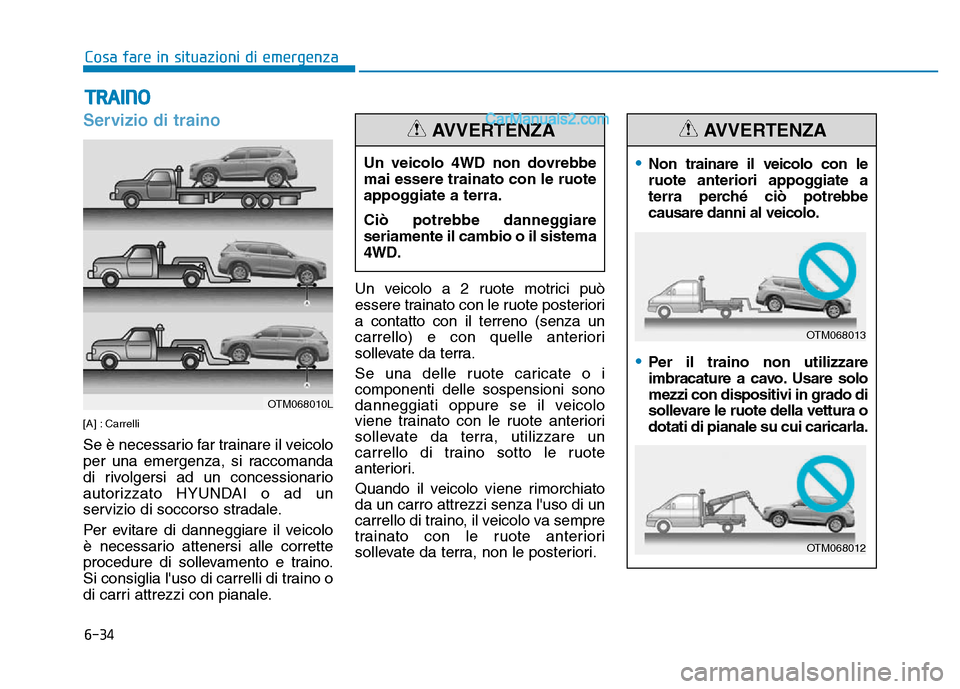 Hyundai Santa Fe 2019  Manuale del proprietario (in Italian) 6-34
Cosa fare in situazioni di emergenza
Servizio di traino
[A] : Carrelli
Se è necessario far trainare il veicolo
per una emergenza, si raccomanda
di rivolgersi ad un concessionario
autorizzato HYU