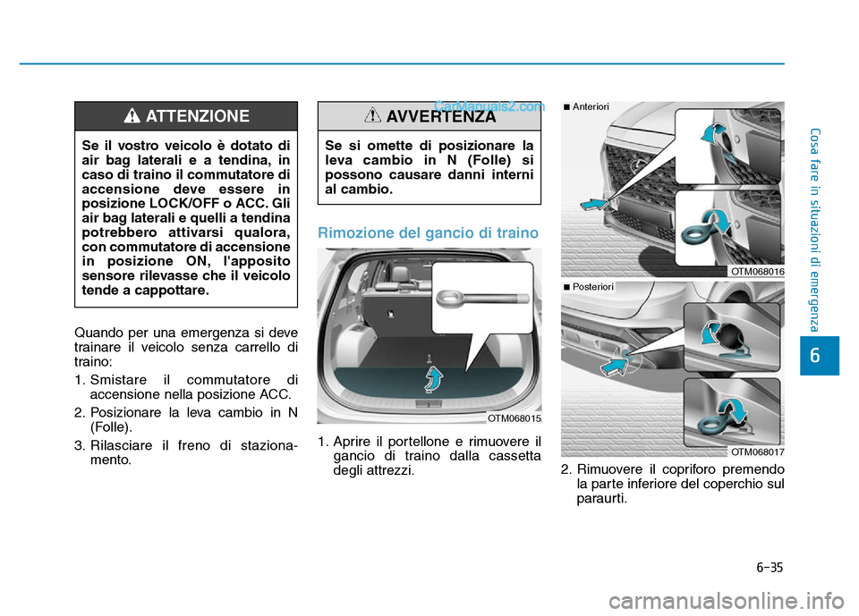 Hyundai Santa Fe 2019  Manuale del proprietario (in Italian) 6-35
Cosa fare in situazioni di emergenza
6
Quando per una emergenza si deve
trainare il veicolo senza carrello di
traino:
1. Smistare il commutatore diaccensione nella posizione ACC.
2. Posizionare l