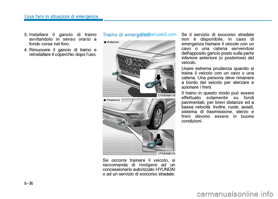 Hyundai Santa Fe 2019  Manuale del proprietario (in Italian) 6-36
Cosa fare in situazioni di emergenza
3. Installare il gancio di traino avvitandolo in senso orario a
fondo corsa nel foro.
4. Rimuovere il gancio di traino e reinstallare il coperchio dopo l’us