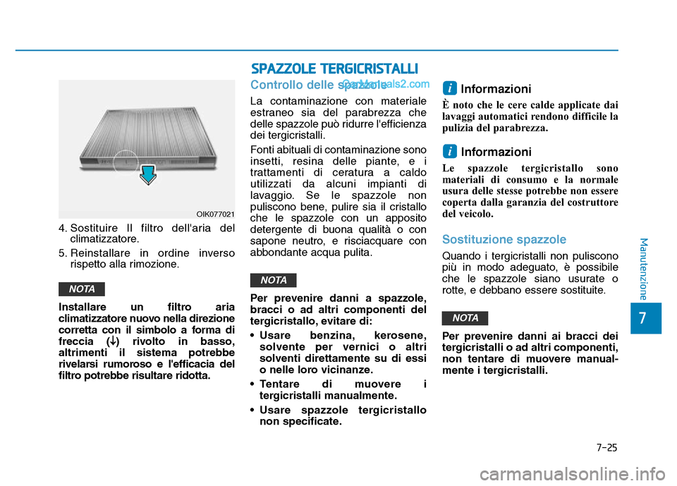 Hyundai Santa Fe 2019 Manuale del proprietario (in Italian) 7-25
7
Manutenzione
SPAZZOLE TERGICRISTALLI
4. Sostituire Il filtro dellaria delclimatizzatore.
5. Reinstallare in ordine inverso rispetto alla rimozione.
Installare un filtro aria
climatizzatore nuo Hyundai Santa Fe 2019 Manuale del proprietario (in Italian) 7-25
7
Manutenzione
SPAZZOLE TERGICRISTALLI
4. Sostituire Il filtro dellaria delclimatizzatore.
5. Reinstallare in ordine inverso rispetto alla rimozione.
Installare un filtro aria
climatizzatore nuo