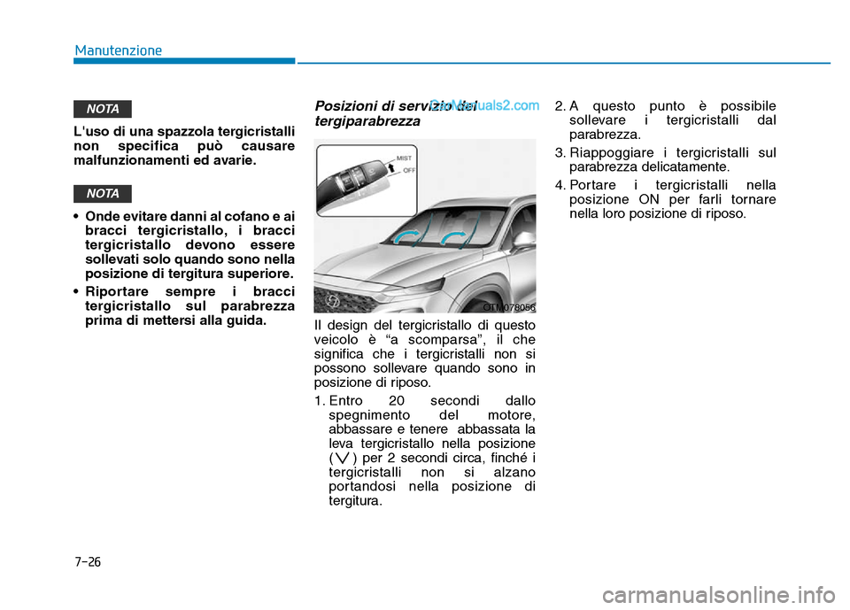 Hyundai Santa Fe 2019 Manuale del proprietario (in Italian) 7-26
Manutenzione
Luso di una spazzola tergicristalli
non specifica può causare
malfunzionamenti ed avarie.
• Onde evitare danni al cofano e ai bracci tergicristallo, i bracci
tergicristallo devon Hyundai Santa Fe 2019 Manuale del proprietario (in Italian) 7-26
Manutenzione
Luso di una spazzola tergicristalli
non specifica può causare
malfunzionamenti ed avarie.
• Onde evitare danni al cofano e ai bracci tergicristallo, i bracci
tergicristallo devon