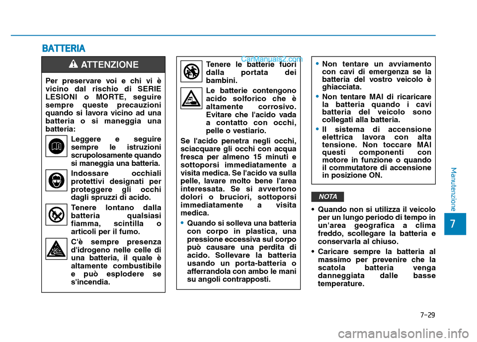 Hyundai Santa Fe 2019 Manuale del proprietario (in Italian) 7-29
7
Manutenzione
• Quando non si utilizza il veicoloper un lungo periodo di tempo in
unarea geografica a clima
freddo, scollegare la batteria e
conservarla al chiuso.
• Caricare sempre la batt Hyundai Santa Fe 2019 Manuale del proprietario (in Italian) 7-29
7
Manutenzione
• Quando non si utilizza il veicoloper un lungo periodo di tempo in
unarea geografica a clima
freddo, scollegare la batteria e
conservarla al chiuso.
• Caricare sempre la batt