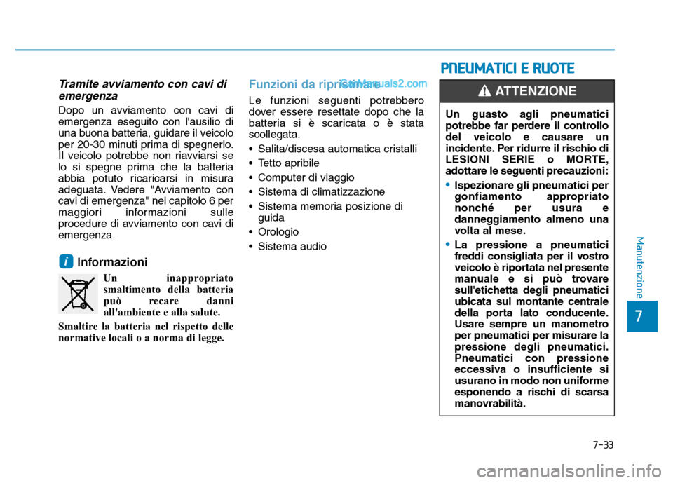 Hyundai Santa Fe 2019 Manuale del proprietario (in Italian) 7-33
7
Manutenzione
Tramite avviamento con cavi diemergenza
Dopo un avviamento con cavi di
emergenza eseguito con lausilio di
una buona batteria, guidare il veicolo
per 20-30 minuti prima di spegnerl Hyundai Santa Fe 2019 Manuale del proprietario (in Italian) 7-33
7
Manutenzione
Tramite avviamento con cavi diemergenza
Dopo un avviamento con cavi di
emergenza eseguito con lausilio di
una buona batteria, guidare il veicolo
per 20-30 minuti prima di spegnerl