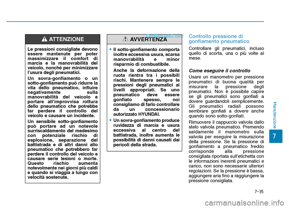 Hyundai Santa Fe 2019 Manuale del proprietario (in Italian) Controllo pressione di
gonfiamento pneumatico
Controllare gli pneumatici, incluso
quello di scorta, una o più volte al
mese.
Come eseguire il controllo
Usare un manometro per pressione
pneumatici di Hyundai Santa Fe 2019 Manuale del proprietario (in Italian) Controllo pressione di
gonfiamento pneumatico
Controllare gli pneumatici, incluso
quello di scorta, una o più volte al
mese.
Come eseguire il controllo
Usare un manometro per pressione
pneumatici di