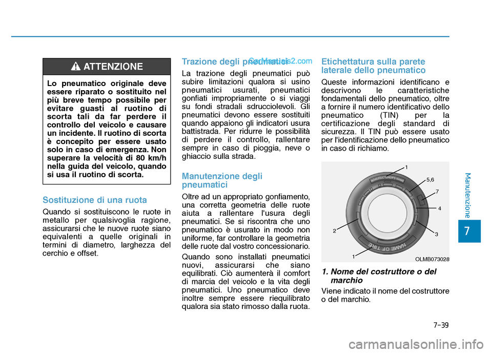 Hyundai Santa Fe 2019 Manuale del proprietario (in Italian) 7-39
7
Manutenzione
Sostituzione di una ruota
Quando si sostituiscono le ruote in
metallo per qualsivoglia ragione,
assicurarsi che le nuove ruote siano
equivalenti a quelle originali in
termini di di Hyundai Santa Fe 2019 Manuale del proprietario (in Italian) 7-39
7
Manutenzione
Sostituzione di una ruota
Quando si sostituiscono le ruote in
metallo per qualsivoglia ragione,
assicurarsi che le nuove ruote siano
equivalenti a quelle originali in
termini di di