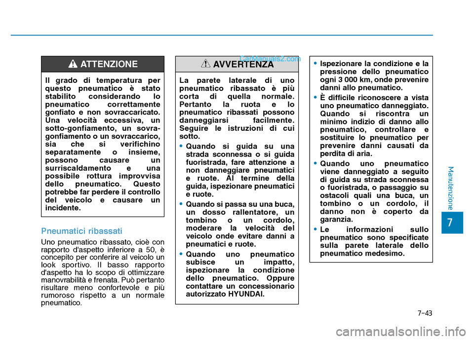 Hyundai Santa Fe 2019 Manuale del proprietario (in Italian) 7-43
7
Manutenzione
Pneumatici ribassati
Uno pneumatico ribassato, cioè con
rapporto daspetto inferiore a 50, è
concepito per conferire al veicolo un
look sportivo. Il basso rapporto
daspetto ha l Hyundai Santa Fe 2019 Manuale del proprietario (in Italian) 7-43
7
Manutenzione
Pneumatici ribassati
Uno pneumatico ribassato, cioè con
rapporto daspetto inferiore a 50, è
concepito per conferire al veicolo un
look sportivo. Il basso rapporto
daspetto ha l
