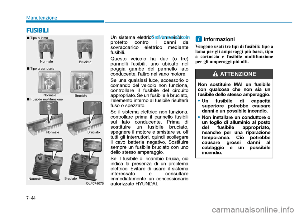 Hyundai Santa Fe 2019 Manuale del proprietario (in Italian) 7-44
Manutenzione
FUSIBILI
Un sistema elettrico di un veicolo è
protetto contro i danni da
sovraccarico elettrico mediante
fusibili.
Questo veicolo ha due (o tre)
pannelli fusibili, uno ubicato nel
p Hyundai Santa Fe 2019 Manuale del proprietario (in Italian) 7-44
Manutenzione
FUSIBILI
Un sistema elettrico di un veicolo è
protetto contro i danni da
sovraccarico elettrico mediante
fusibili.
Questo veicolo ha due (o tre)
pannelli fusibili, uno ubicato nel
p