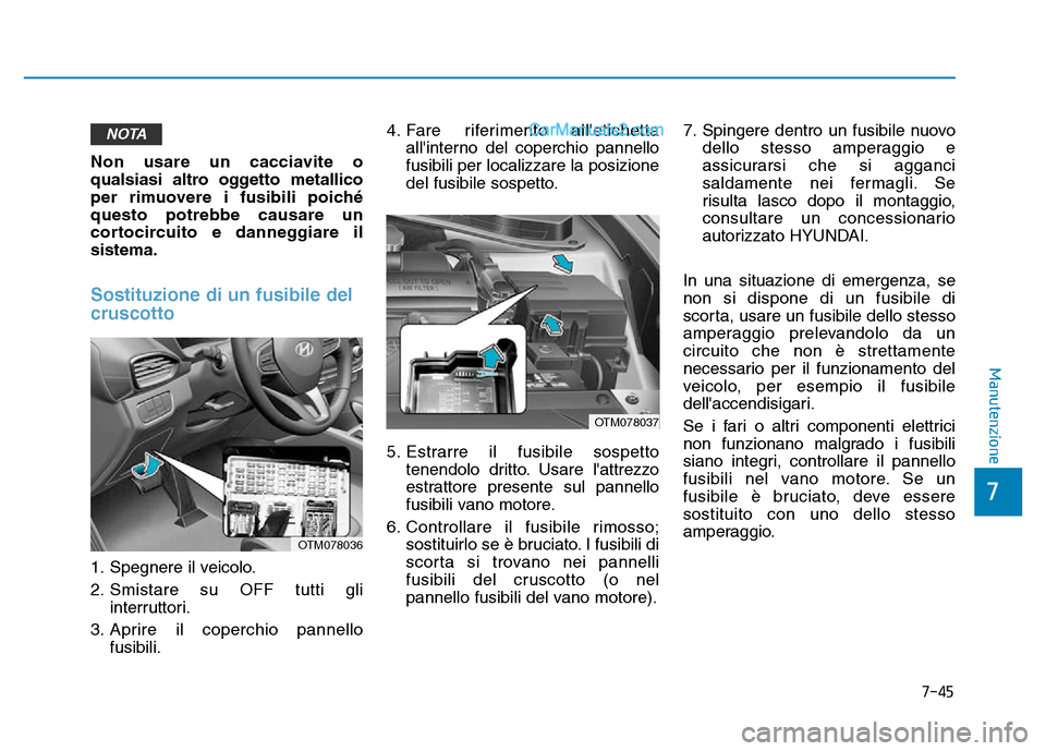 Hyundai Santa Fe 2019 Manuale del proprietario (in Italian) 7-45
7
Manutenzione
Non usare un cacciavite o
qualsiasi altro oggetto metallico
per rimuovere i fusibili poiché
questo potrebbe causare un
cortocircuito e danneggiare il
sistema.
Sostituzione di un f Hyundai Santa Fe 2019 Manuale del proprietario (in Italian) 7-45
7
Manutenzione
Non usare un cacciavite o
qualsiasi altro oggetto metallico
per rimuovere i fusibili poiché
questo potrebbe causare un
cortocircuito e danneggiare il
sistema.
Sostituzione di un f