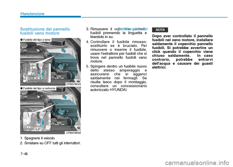 Hyundai Santa Fe 2019 Manuale del proprietario (in Italian) 7-46
Manutenzione
Sostituzione del pannello
fusibili vano motore
1. Spegnere il veicolo.
2. Smistare su OFF tutti gli interruttori.3. Rimuovere il coperchio pannello
fusibili premendo la linguetta e
t Hyundai Santa Fe 2019 Manuale del proprietario (in Italian) 7-46
Manutenzione
Sostituzione del pannello
fusibili vano motore
1. Spegnere il veicolo.
2. Smistare su OFF tutti gli interruttori.3. Rimuovere il coperchio pannello
fusibili premendo la linguetta e
t