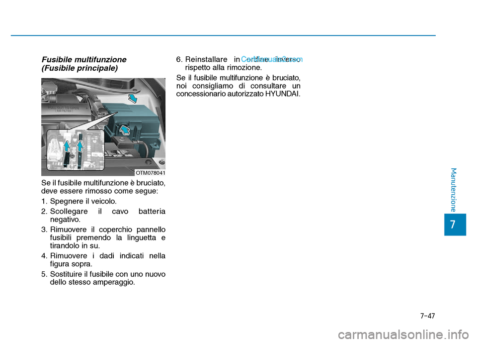 Hyundai Santa Fe 2019 Manuale del proprietario (in Italian) 7-47
7
Manutenzione
Fusibile multifunzione (Fusibile principale)
Se il fusibile multifunzione è bruciato,
deve essere rimosso come segue:
1. Spegnere il veicolo.
2. Scollegare il cavo batteria
negati Hyundai Santa Fe 2019 Manuale del proprietario (in Italian) 7-47
7
Manutenzione
Fusibile multifunzione (Fusibile principale)
Se il fusibile multifunzione è bruciato,
deve essere rimosso come segue:
1. Spegnere il veicolo.
2. Scollegare il cavo batteria
negati