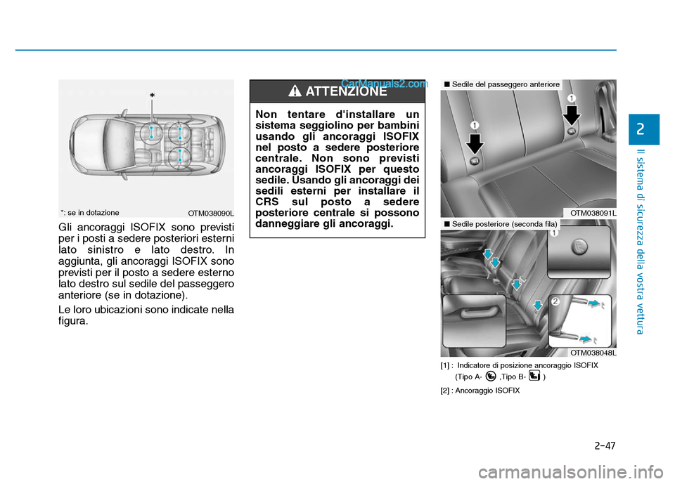 Hyundai Santa Fe 2019 Manuale del proprietario (in Italian) 2-47
Il sistema di sicurezza della vostra vettura
2
Gli ancoraggi ISOFIX sono previsti
per i posti a sedere posteriori esterni
lato sinistro e lato destro. In
aggiunta, gli ancoraggi ISOFIX sono
previ Hyundai Santa Fe 2019 Manuale del proprietario (in Italian) 2-47
Il sistema di sicurezza della vostra vettura
2
Gli ancoraggi ISOFIX sono previsti
per i posti a sedere posteriori esterni
lato sinistro e lato destro. In
aggiunta, gli ancoraggi ISOFIX sono
previ