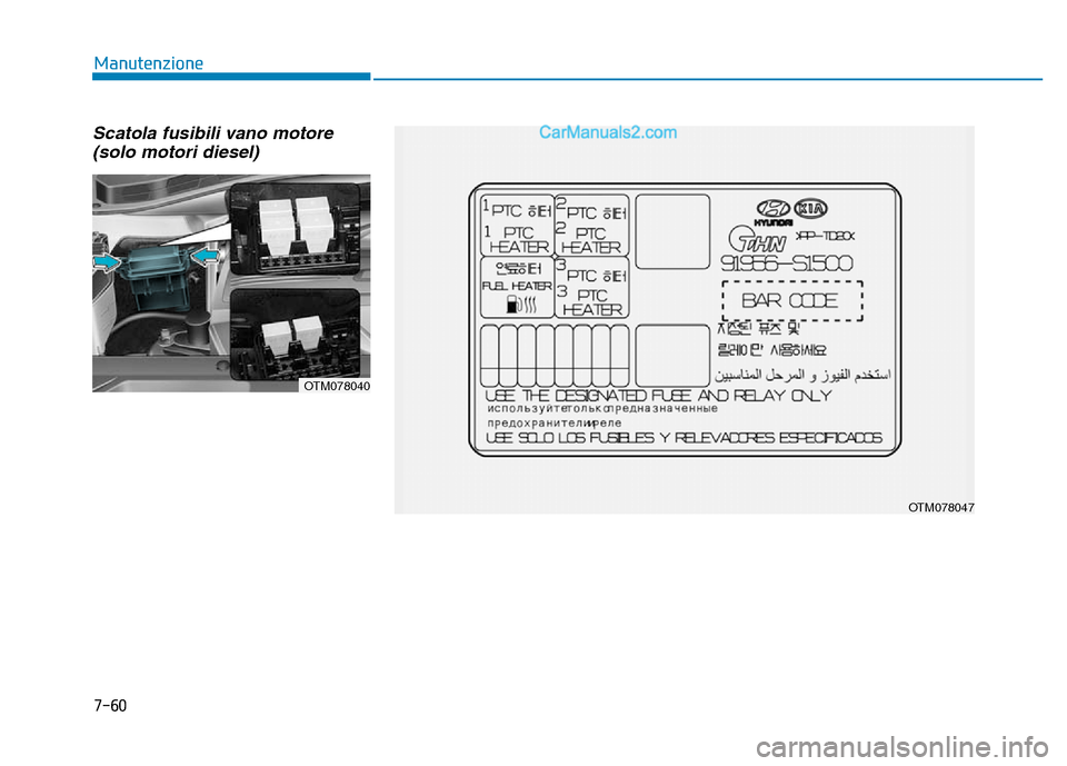 Hyundai Santa Fe 2019 Manuale del proprietario (in Italian) 7-60
Manutenzione
Scatola fusibili vano motore (solo motori diesel)
OTM078040
OTM078047 Hyundai Santa Fe 2019 Manuale del proprietario (in Italian) 7-60
Manutenzione
Scatola fusibili vano motore (solo motori diesel)
OTM078040
OTM078047