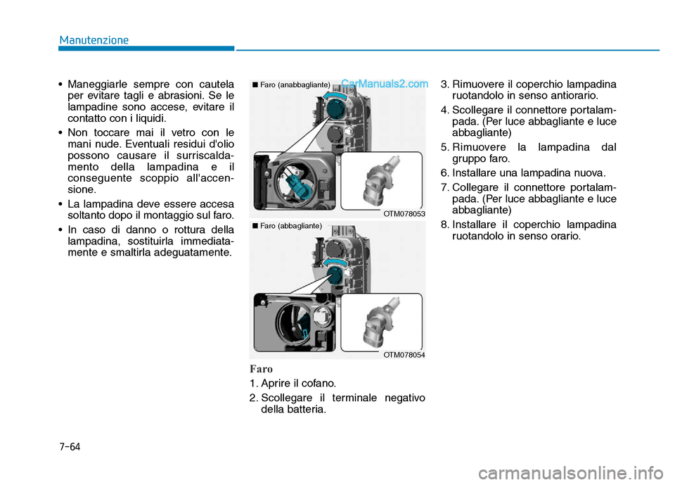 Hyundai Santa Fe 2019 Manuale del proprietario (in Italian) 7-64
Manutenzione
• Maneggiarle sempre con cautela per evitare tagli e abrasioni. Se le
lampadine sono accese, evitare il
contatto con i liquidi.
• Non toccare mai il vetro con le mani nude. Event Hyundai Santa Fe 2019 Manuale del proprietario (in Italian) 7-64
Manutenzione
• Maneggiarle sempre con cautela per evitare tagli e abrasioni. Se le
lampadine sono accese, evitare il
contatto con i liquidi.
• Non toccare mai il vetro con le mani nude. Event