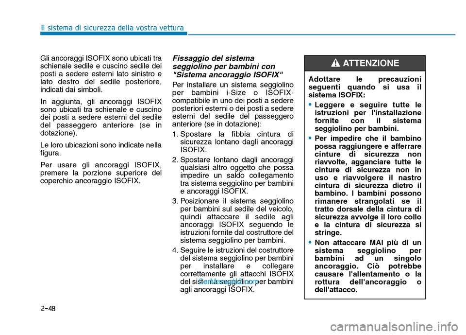 Hyundai Santa Fe 2019 Manuale del proprietario (in Italian) 2-48
Il sistema di sicurezza della vostra vetturaAdottare le precauzioni
seguenti quando si usa il
sistema ISOFIX:
•Leggere e seguire tutte le
istruzioni per linstallazione
fornite con il sistema
s Hyundai Santa Fe 2019 Manuale del proprietario (in Italian) 2-48
Il sistema di sicurezza della vostra vetturaAdottare le precauzioni
seguenti quando si usa il
sistema ISOFIX:
•Leggere e seguire tutte le
istruzioni per linstallazione
fornite con il sistema
s