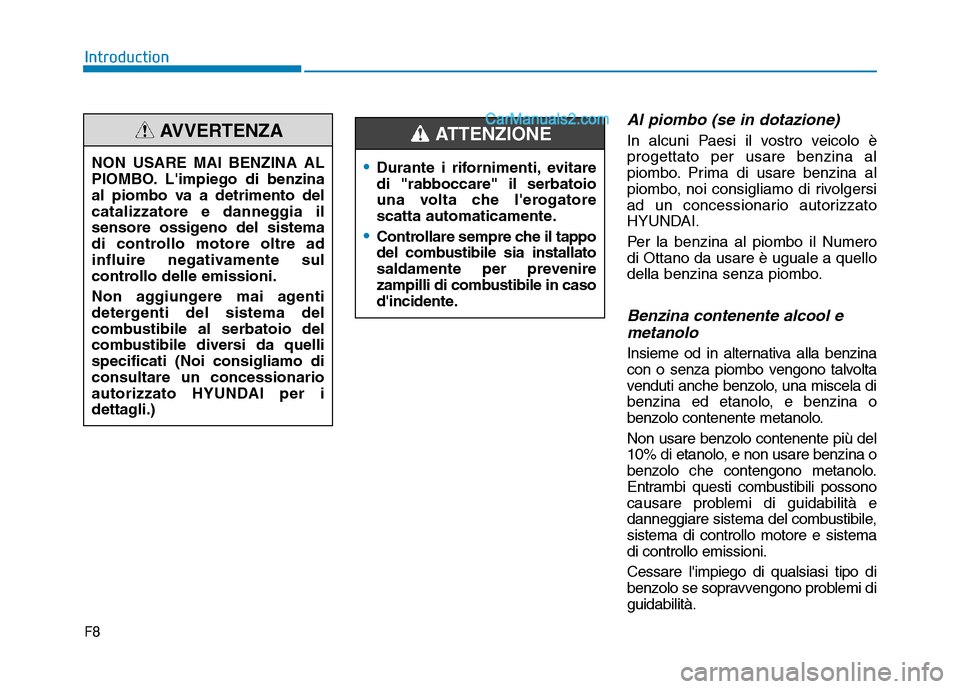 Hyundai Santa Fe 2019 Manuale del proprietario (in Italian) Al piombo (se in dotazione)
In alcuni Paesi il vostro veicolo è
progettato per usare benzina al
piombo. Prima di usare benzina al
piombo, noi consigliamo di rivolgersi
ad un concessionario autorizzat Hyundai Santa Fe 2019 Manuale del proprietario (in Italian) Al piombo (se in dotazione)
In alcuni Paesi il vostro veicolo è
progettato per usare benzina al
piombo. Prima di usare benzina al
piombo, noi consigliamo di rivolgersi
ad un concessionario autorizzat