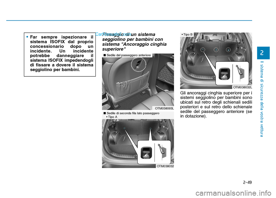 Hyundai Santa Fe 2019 Manuale del proprietario (in Italian) 2-49
Il sistema di sicurezza della vostra vettura
Fissaggio di un sistemaseggiolino per bambini consistema "Ancoraggio cinghiasuperiore"
Gli ancoraggi cinghia superiore per i
sistemi seggiolino per ba Hyundai Santa Fe 2019 Manuale del proprietario (in Italian) 2-49
Il sistema di sicurezza della vostra vettura
Fissaggio di un sistemaseggiolino per bambini consistema "Ancoraggio cinghiasuperiore"
Gli ancoraggi cinghia superiore per i
sistemi seggiolino per ba