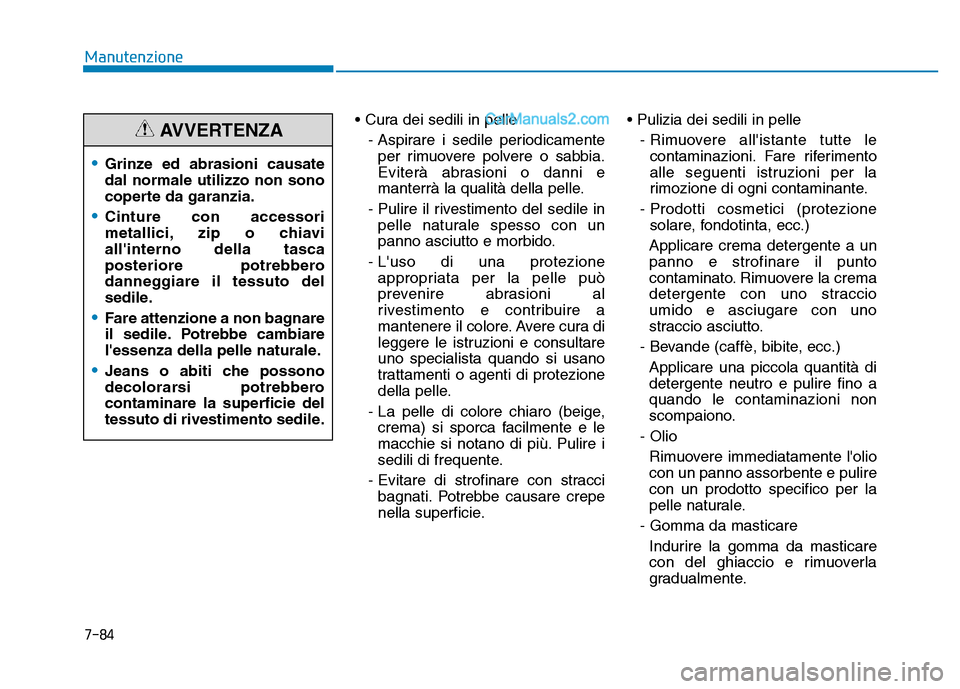 Hyundai Santa Fe 2019  Manuale del proprietario (in Italian) 7-84
Manutenzione• Cura dei sedili in pelle- Aspirare i sedile periodicamenteper rimuovere polvere o sabbia.
Eviterà abrasioni o danni e
manterrà la qualità della pelle.
- Pulire il rivestimento 