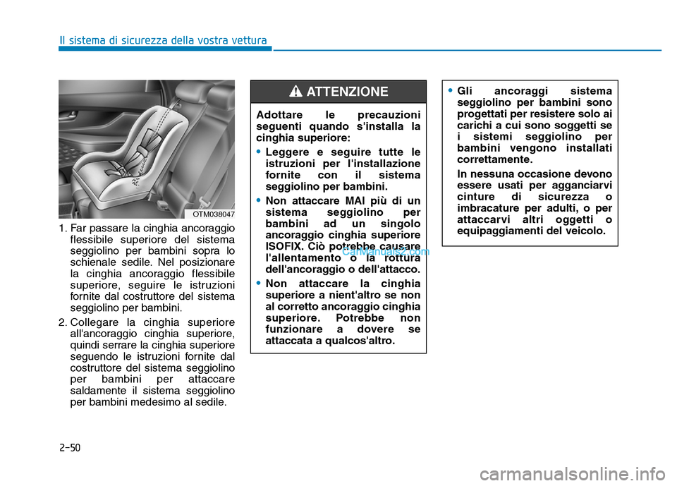 Hyundai Santa Fe 2019 Manuale del proprietario (in Italian) 2-50
Il sistema di sicurezza della vostra vettura
1. Far passare la cinghia ancoraggio flessibile superiore del sistema
seggiolino per bambini sopra lo
schienale sedile. Nel posizionare
la cinghia anc Hyundai Santa Fe 2019 Manuale del proprietario (in Italian) 2-50
Il sistema di sicurezza della vostra vettura
1. Far passare la cinghia ancoraggio flessibile superiore del sistema
seggiolino per bambini sopra lo
schienale sedile. Nel posizionare
la cinghia anc