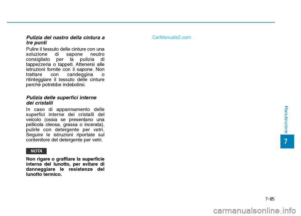 Hyundai Santa Fe 2019  Manuale del proprietario (in Italian) Pulizia del nastro della cintura atre punti  
Pulire il tessuto delle cinture con una
soluzione di sapone neutro
consigliato per la pulizia di
tappezzeria o tappeti. Attenersi alle
istruzioni fornite 