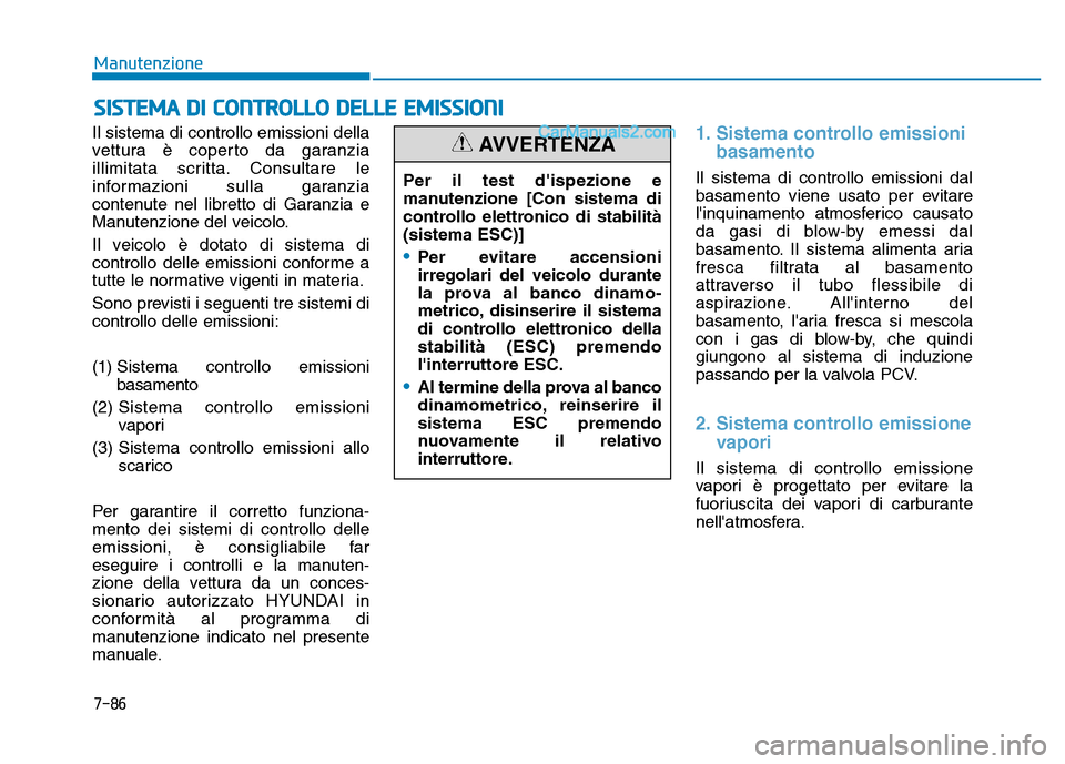 Hyundai Santa Fe 2019  Manuale del proprietario (in Italian) 7-86
Manutenzione
SISTEMA DI CONTROLLO DELLE EMISSIONI
Il sistema di controllo emissioni della
vettura è coperto da garanzia
illimitata scritta. Consultare le
informazioni sulla garanzia
contenute ne