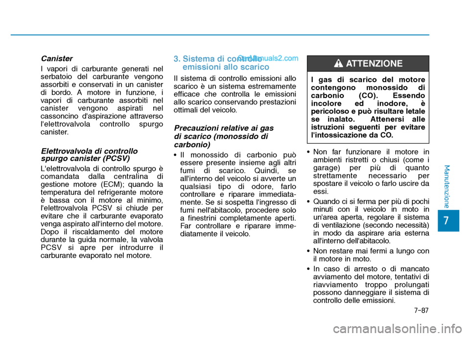 Hyundai Santa Fe 2019  Manuale del proprietario (in Italian) 7-87
7
Manutenzione
Canister
I vapori di carburante generati nel
serbatoio del carburante vengono
assorbiti e conservati in un canister
di bordo. A motore in funzione, i
vapori di carburante assorbiti