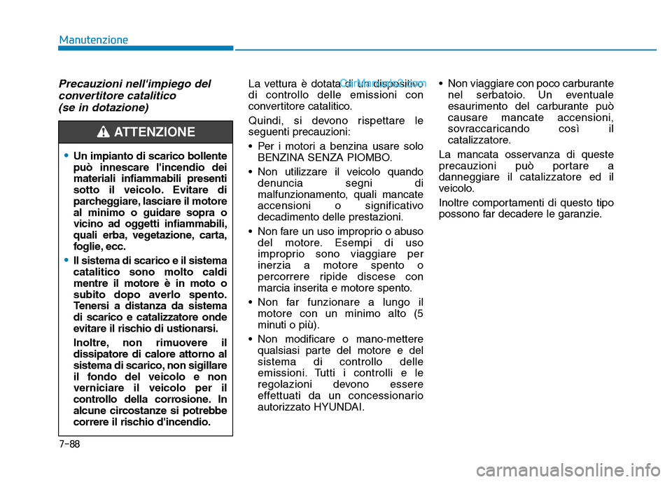 Hyundai Santa Fe 2019  Manuale del proprietario (in Italian) Precauzioni nellimpiego delconvertitore catalitico (se in dotazione)La vettura è dotata di un dispositivo
di controllo delle emissioni con
convertitore catalitico.
Quindi, si devono rispettare le
se