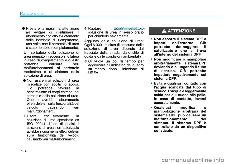 Hyundai Santa Fe 2019  Manuale del proprietario (in Italian) 7-96
Manutenzione❈ Prestare la massima attenzione
ad evitare di continuare il
rifornimento fino allo svuotamento
della bombola di riempimento,
una volta che il serbatoio di urea
è stato riempito (c