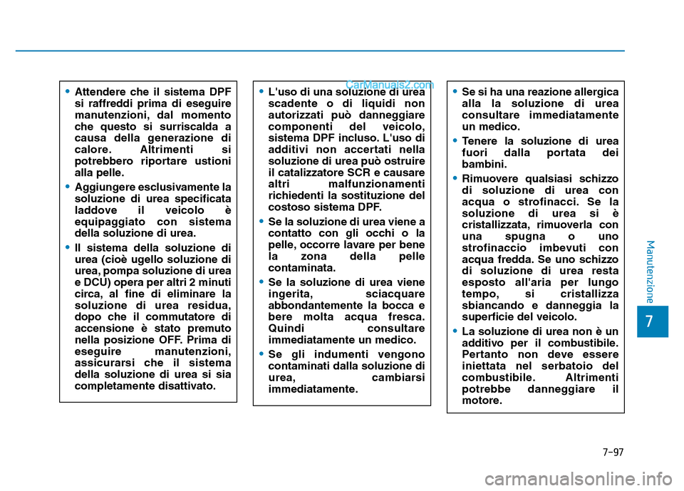 Hyundai Santa Fe 2019  Manuale del proprietario (in Italian) 7-97
7
Manutenzione
•Attendere che il sistema DPF
si raffreddi prima di eseguire
manutenzioni, dal momento
che questo si surriscalda a
causa della generazione di
calore. Altrimenti si
potrebbero rip