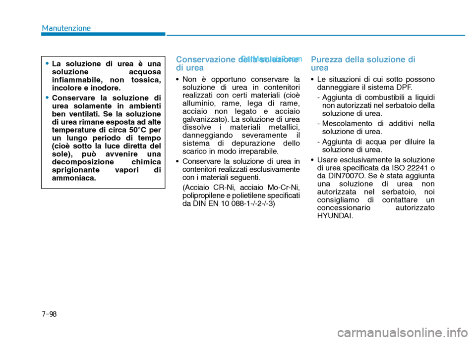 Hyundai Santa Fe 2019  Manuale del proprietario (in Italian) 7-98
Manutenzione
Conservazione della soluzione
di urea
• Non è opportuno conservare lasoluzione di urea in contenitori
realizzati con certi materiali (cioè
alluminio, rame, lega di rame,
acciaio 