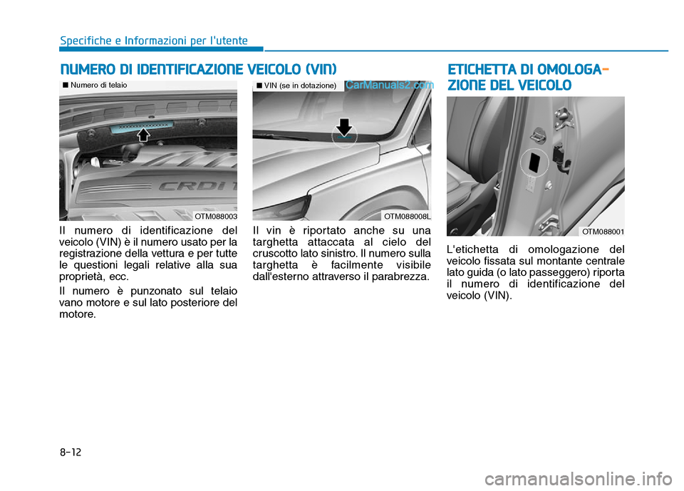 Hyundai Santa Fe 2019 Manuale del proprietario (in Italian) 8-12
Specifiche e Informazioni per lutente
Il numero di identificazione del
veicolo (VIN) è il numero usato per la
registrazione della vettura e per tutte
le questioni legali relative alla sua
propr Hyundai Santa Fe 2019 Manuale del proprietario (in Italian) 8-12
Specifiche e Informazioni per lutente
Il numero di identificazione del
veicolo (VIN) è il numero usato per la
registrazione della vettura e per tutte
le questioni legali relative alla sua
propr